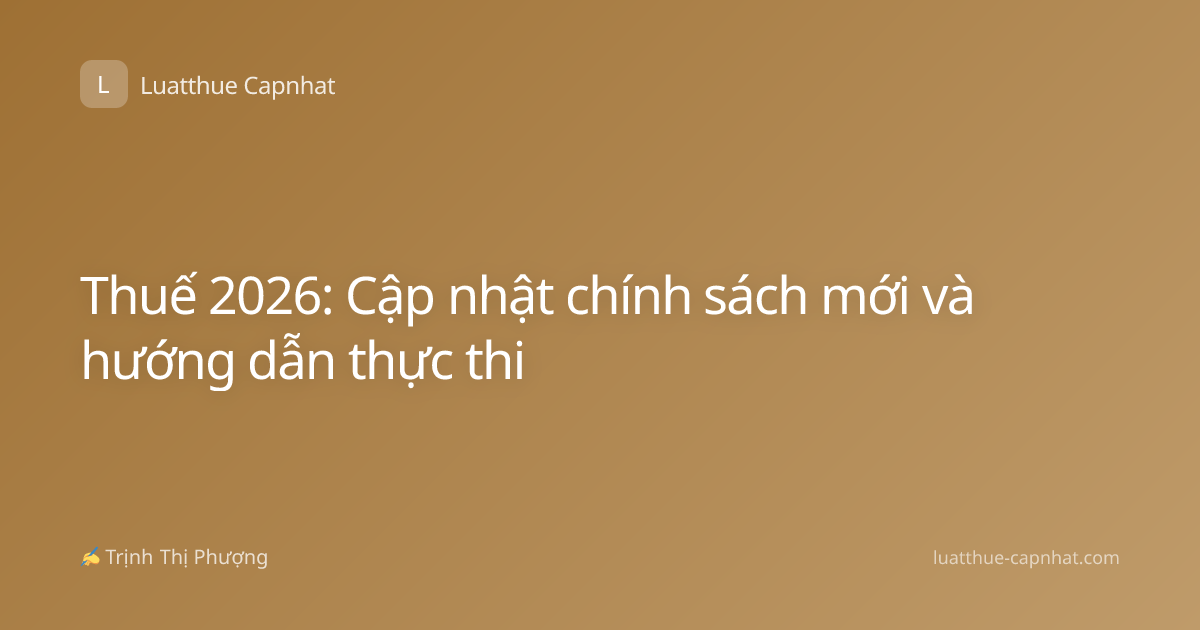 Thuế 2026: Cập nhật chính sách mới và hướng dẫn thực thi
