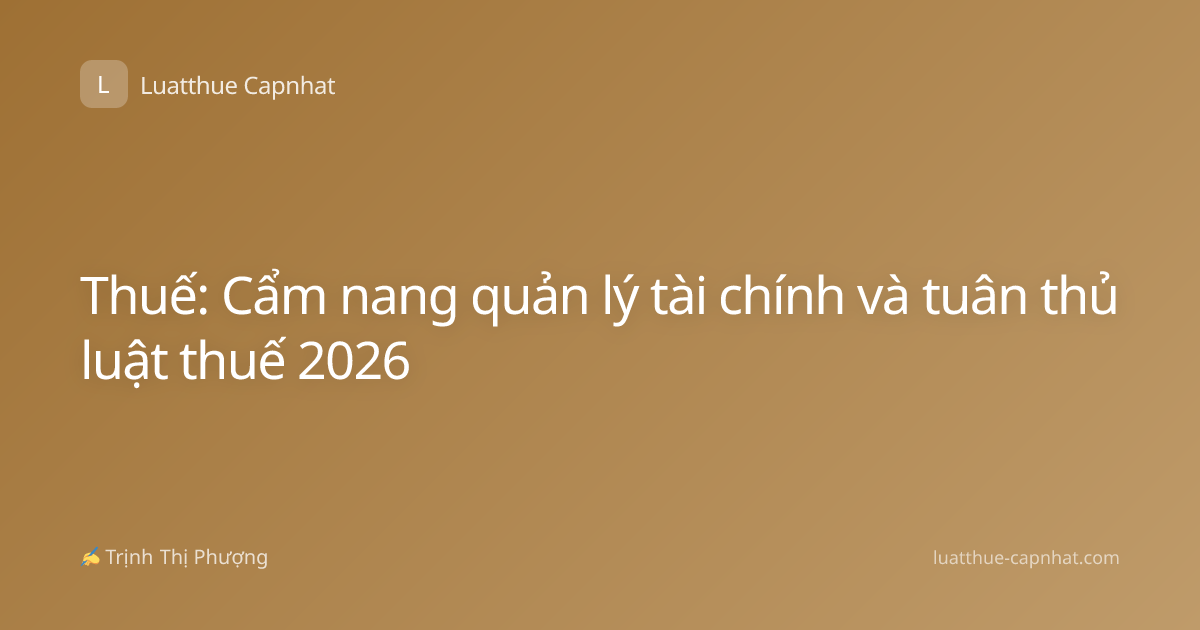 Thuế: Cẩm nang quản lý tài chính và tuân thủ luật thuế 2026