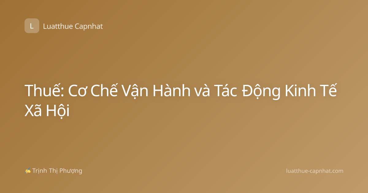 Thuế: Cơ Chế Vận Hành và Tác Động Kinh Tế Xã Hội