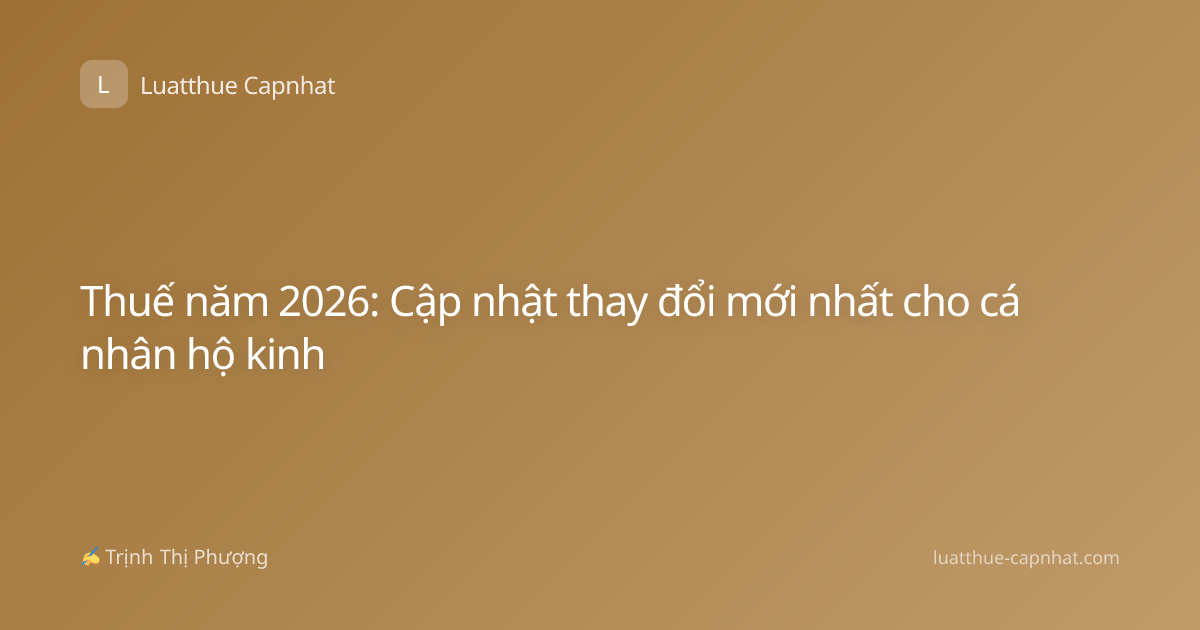 Thuế năm 2026: Cập nhật thay đổi mới nhất cho cá nhân hộ kinh