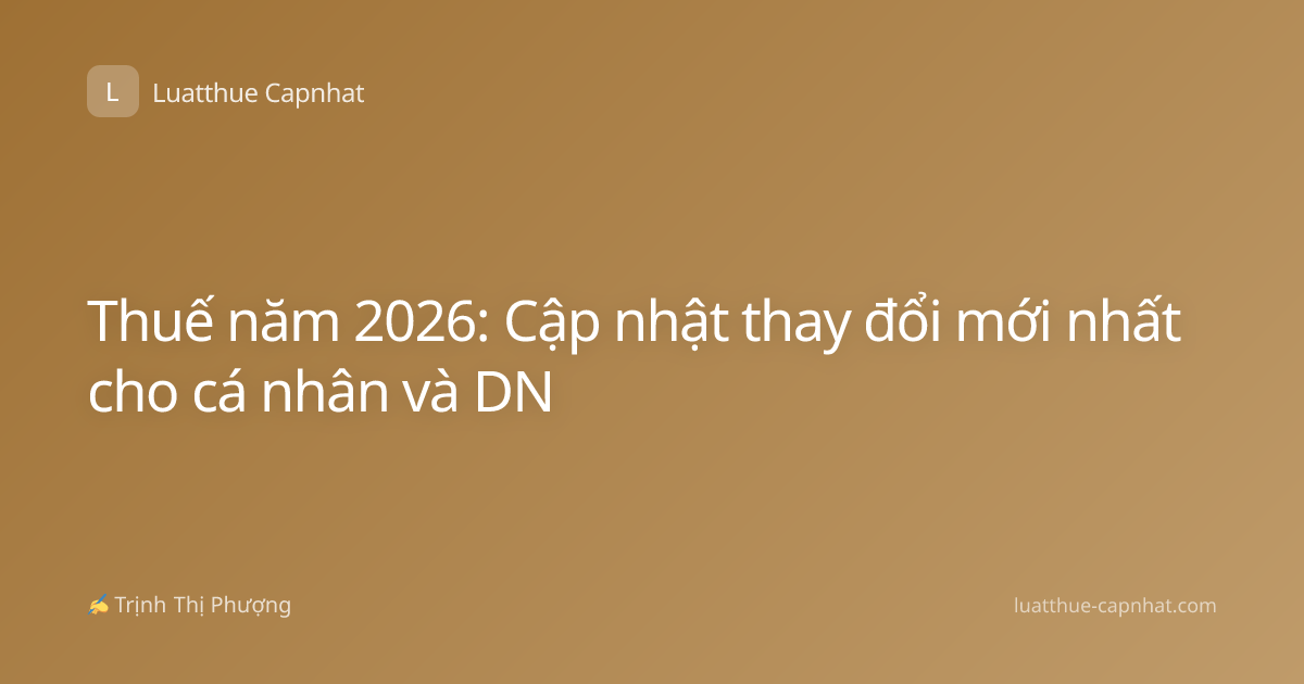 Thuế năm 2026: Cập nhật thay đổi mới nhất cho cá nhân và DN