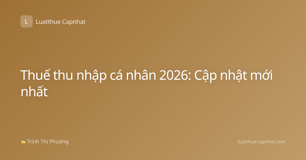 Thuế thu nhập cá nhân 2026: Cập nhật mới nhất