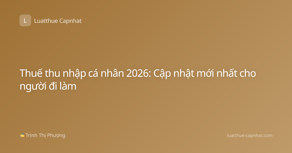 Thuế thu nhập cá nhân 2026: Cập nhật mới nhất cho người đi làm