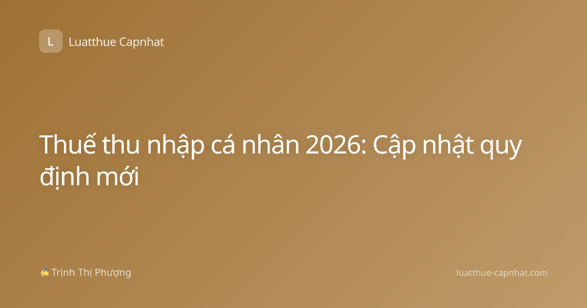 Thuế thu nhập cá nhân 2026: Cập nhật quy định mới