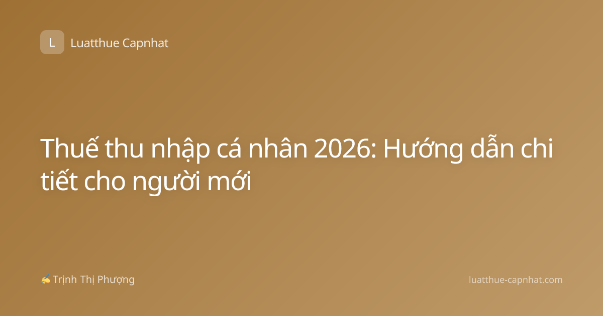 Thuế thu nhập cá nhân 2026: Hướng dẫn chi tiết cho người mới
