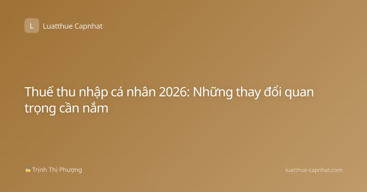 Thuế thu nhập cá nhân 2026: Những thay đổi quan trọng cần nắm