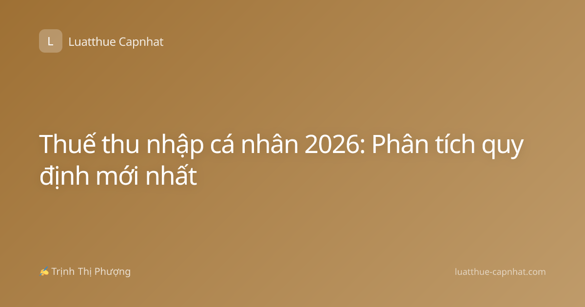 Thuế thu nhập cá nhân 2026: Phân tích quy định mới nhất
