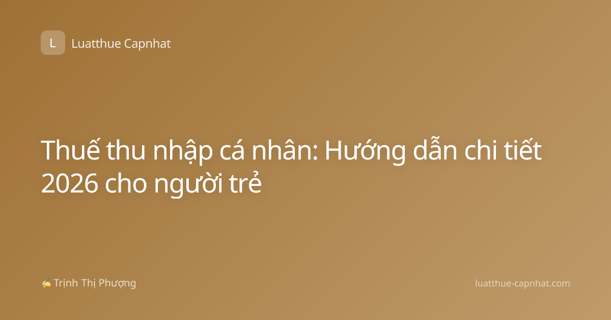 Thuế thu nhập cá nhân: Hướng dẫn chi tiết 2026 cho người trẻ