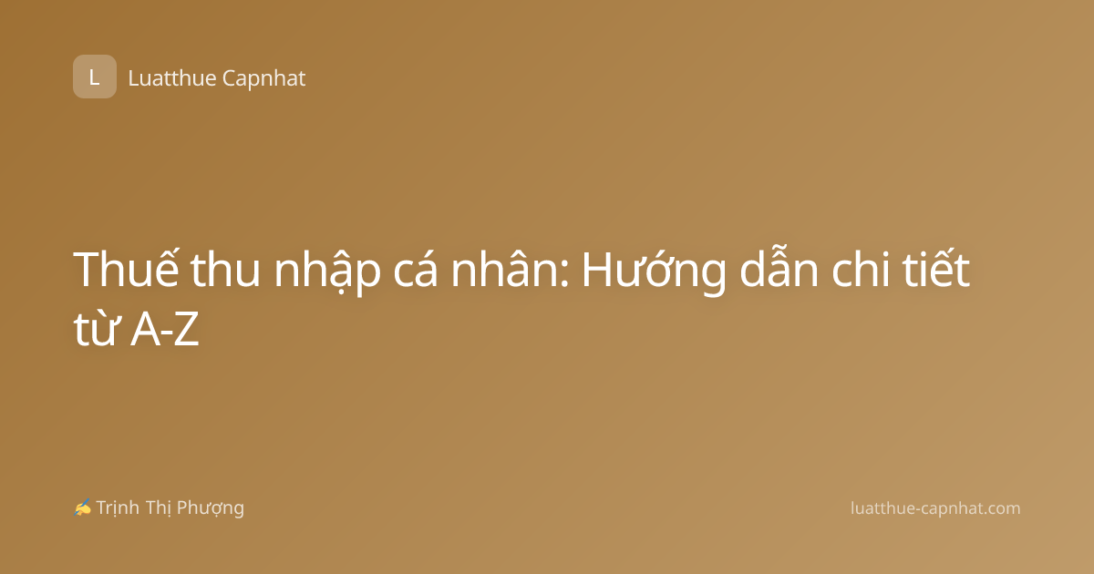 Thuế thu nhập cá nhân: Hướng dẫn chi tiết từ A-Z