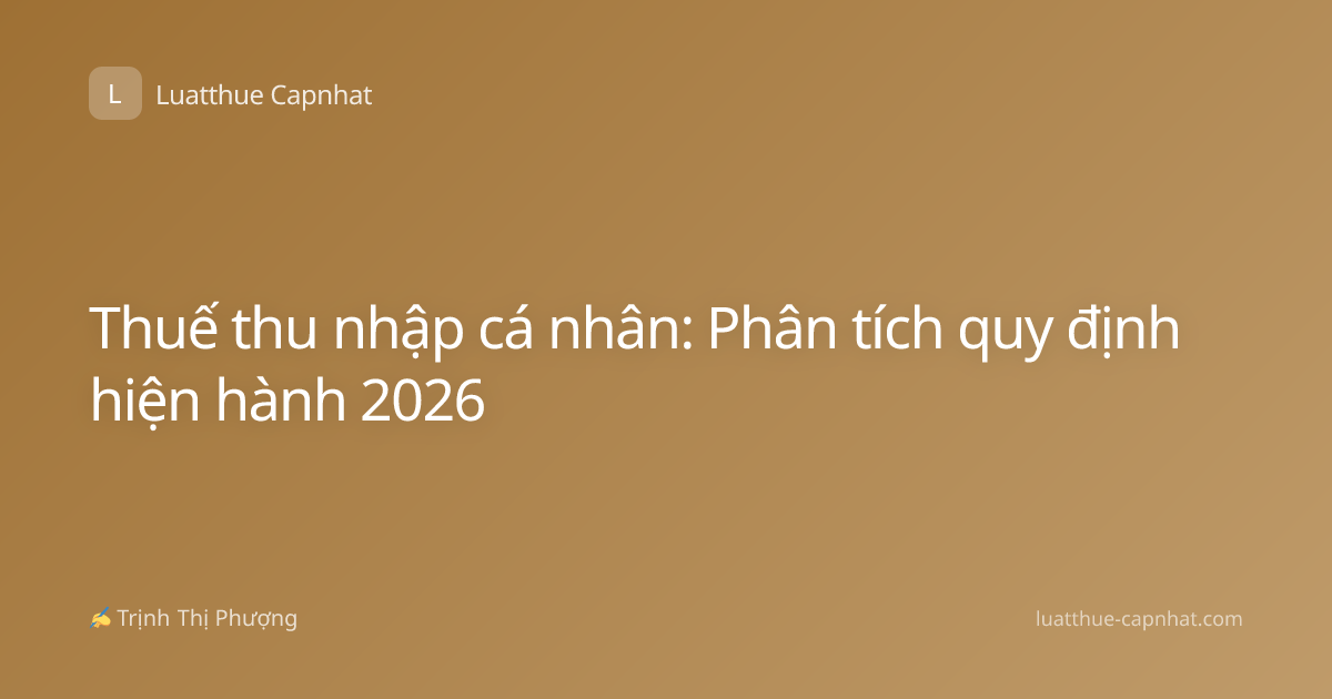 Thuế thu nhập cá nhân: Phân tích quy định hiện hành 2026