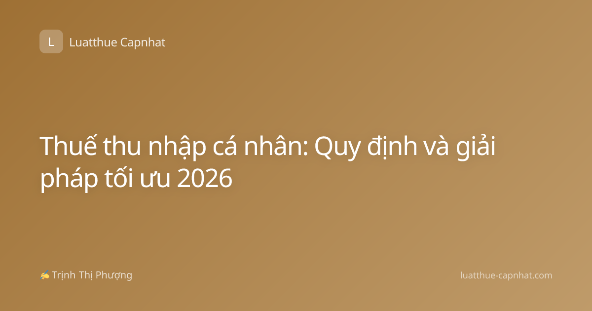 Thuế thu nhập cá nhân: Quy định và giải pháp tối ưu 2026