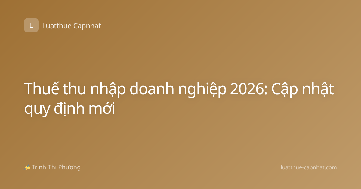 Thuế thu nhập doanh nghiệp 2026: Cập nhật quy định mới
