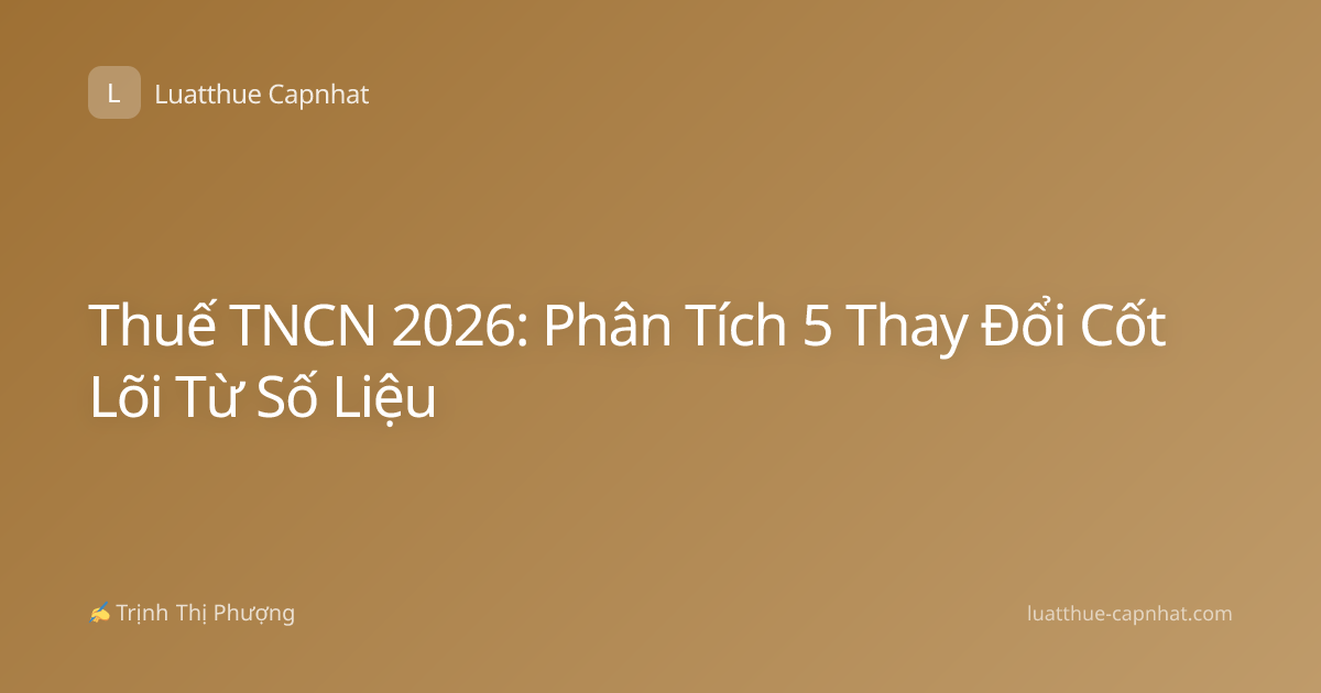 Thuế TNCN 2026: Phân Tích 5 Thay Đổi Cốt Lõi Từ Số Liệu