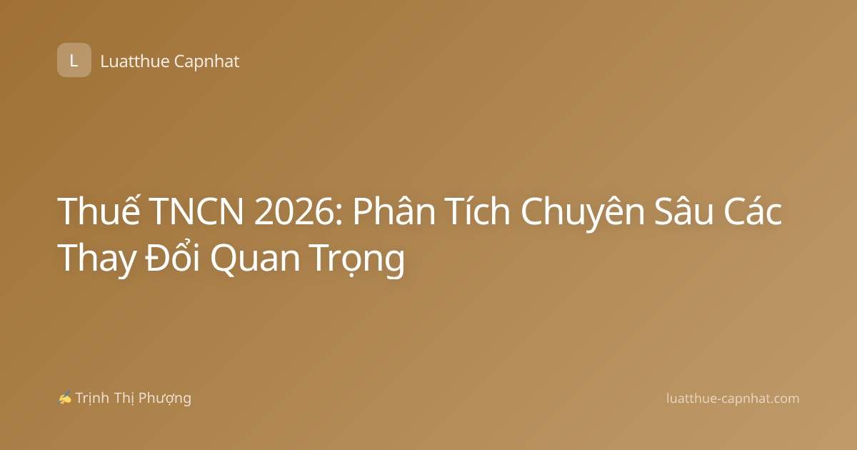 Thuế TNCN 2026: Phân Tích Chuyên Sâu Các Thay Đổi Quan Trọng